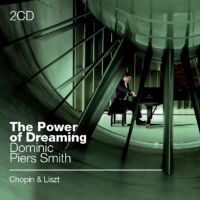 The Power of Dreaming. Chopin and Liszt. © 2008, 2009 Dominic Piers Smith 
