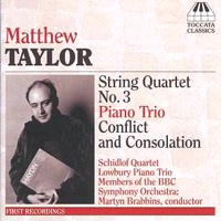 Matthew Taylor: String Quartet No 3; Piano Trio; Conflict and Consolation. © 2005 Toccata Classics