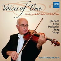 Voices of Time- Works for Violin and Viola. J S Bach, Biber, Prokofiev, Sung, Varga. Matitiahu Braun. © 2010 Matitiahu Braun  