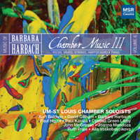 Barbara Harbach: Chamber Music III. UM-St Louis Chamber Soloists. © 2010 MSR Classics 