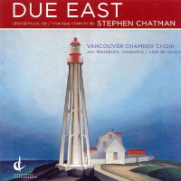 Due East - choral music by Stephen Chatman. Vancouver Chamber Choir / Jon Washburn. © 2008 Centrediscs 