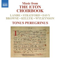 Music from the Eton Choirbook. Lambe; Stratford; Davy; Browne; Kellyk; Wylkynson. Tonus Peregrinus. © 2012 Naxos Rights International Ltd