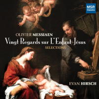 Olivier Messiaen: Vingt Regards sur L'Enfant-Jésus - selections. Evan Hirsch. © 2012 MSR Classics