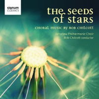 The Seeds of Stars - choral music by Bob Chilcott. © 2012 Signum Records Ltd