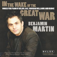 In the Wake of the Great War - Works for piano by Delius, Bax, Vaughan Williams and Bridge. Benjamin Martin. © 2014 MSR Classics