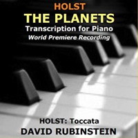 Holst: The Planets - transcription for piano. Holst: Toccata. David Rubinstein. © 2015 Musicus Recordings