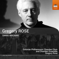 Gregory Rose: Danse Macabre. Estonian Philharmonic Chamber Choir and Chamber Ensemble. © 2015 Toccata Classics
