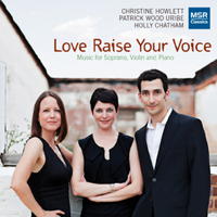 Love Raise Your Voice - Music for Soprano, Violin and Piano. © 2011 MSR Classics