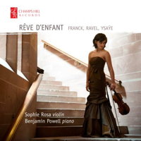 Rêve D'Enfant - Franck, Ravel, Ysaÿe. Sophie Rosa, violin, Benjamin Powell, piano. © 2016 Champs Hill Records