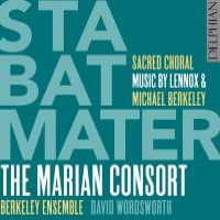 Stabat Mater - Sacred Choral Music by Lennox and Michael Berkeley. The Marian Consort. Berkeley Ensemble. David Wordsworth. © 2016 Delphian Records Ltd
