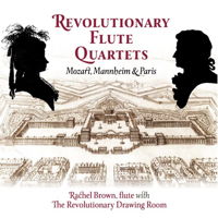 Revolutionary Flute Quartets - Mozart, Mannheim and Paris. © 2016 Rachel Brown
