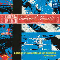 Barbara Harbach: Orchestral Music III. London Philharmonic Orchestra / David Angus. © 2016 MSR Classics