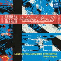 Barbara Harbach: Orchestral Music III. London Philharmonic Orchestra / David Angus. © 2016 MSR Classics