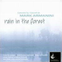 Rain in the Forest - concertos by Mark Armanini. © 2008 Centrediscs