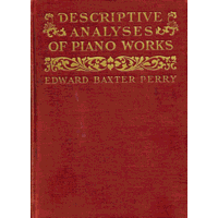 'Descriptive Analyses of Piano Works: For the Use of Teachers, Players, and Music Clubs' by Edward Baxter Perry. Theodore Presser Co (Philadelphia, USA, 1902)