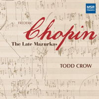 Chopin: The Late Mazurkas - Todd Crow. © 2018 MSR Classics