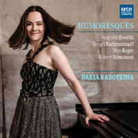 Humoresques - Antonín Dvořák, Sergei Rachmaninoff, Max Reger, Robert Schumann - Daria Rabotkina. © 2018 MSR Classics