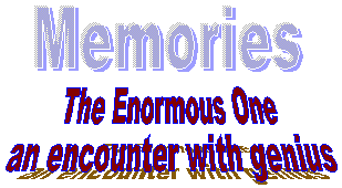 Memories. The Enormous One - an encounter with genius