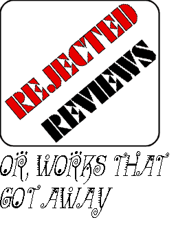 REJECTED REVIEWS OR, WORKS THAT GOT AWAY