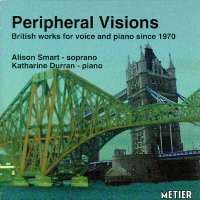 Peripheral Visions - British works for voice and piano since 1970. Copyright (c) 1999 Metier Sound and Vision