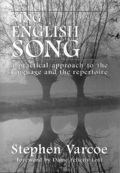 Sing English Song - a practical approach to the language and the repertoire - Stephen Varcoe - Foreword by Dame Felicity Lott