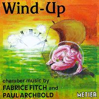 Wind-Up. Chamber music by Fabrice Fitch and Paul Archbold (c) 2000 Metier Sound and Vision