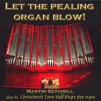Let the Pealing Organ Blow! Martin Setchell plays the Christchurch Town Hall Rieger Pipe Organ (c) 1997 Ode Records