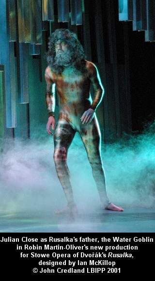 Julian Close as Rusalka's father, the Water Goblin in Robin Martin Oliver's new production for Stowe Opera of Dvorák's 'Rusalka', designed by Ian McKillop. © John Credland LBIPP 2001