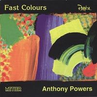 Fast Colours. Chamber music by Anthony Powers (c) 2000 Metier Sound and Vision