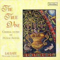 The True Vine - Choral music by Peter Aston (p) 2001 Meridian Records