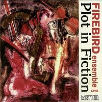 Plot in Fiction. Firebird Ensemble. © 2002 Metier Sound and Vision