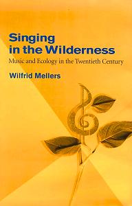 Singing in the Wilderness: Music and Ecology in the Twentieth Century by Wilfrid Mellers. © 2001 University of Illinois Press