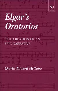 Elgar's Oratorios - The Creation of an Epic Narrative. Charles Edward McGuire. © 2002 Ashgate Publishing
