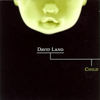 David Lang: Child. © 2003 Cantaloupe