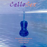 CelloSex - Romantic Cello Music performed by John Reed. © 2002 Mona Lisa Sound Inc