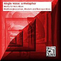 Single Voice: A Metaphor - works for solo oboe - Matthew Peaceman, modern and baroque oboe 