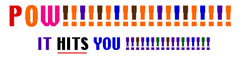POW!!!!!!!!!!!! -- it hits you!!!!!!!!!!