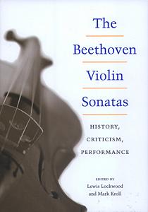 The Beethoven Violin Sonatas: History, Criticism, Performance. Edited by Lewis Lockwood and Mark Kroll. © 2004 University of Illinois Press