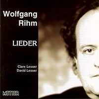 Wolfgang Rihm Lieder. Clare Lesser, David Lesser. © 2003 Metier Sound and Vision Ltd