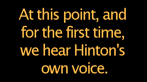 At this point, and for the first time, we hear Hinton's own voice.