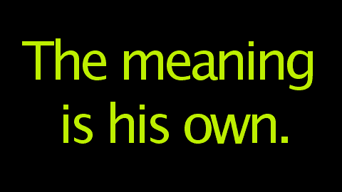 The meaning is his own.