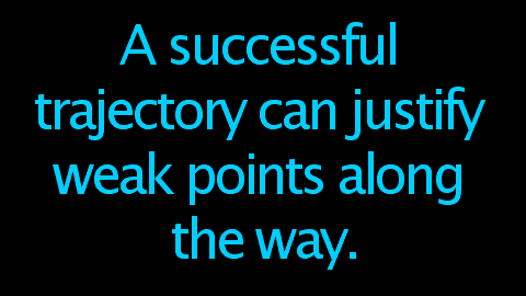 A successful trajectory can justify weak points along the way.