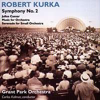 Robert Kurka Symphony No 2; Music for Orchestra; Serenade for Small Orchestra. Grant Park Orchestra; Carlos Kalmar, conductor. © 2004 Cedille Records
