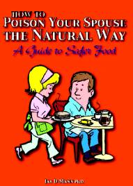 How to Poison Your Spouse the Natural Way -- A Guide to Safer Food