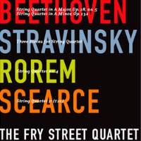 Beethoven - Stravinsky - Rorem - Scearce - The Fry Street Quartet. © 2004 The Fry Street Quartet