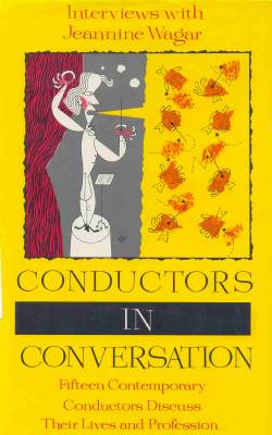 Conductors in Conversation - Interviews with Jeannine Wagar - Fifteen contemporary conductors discuss their lives and profession