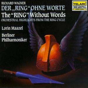 Richard Wagner - The 'Ring' Without Words - Orchestral Highlights from The Ring Cycle. Lorin Maazel. Berliner Philharmoniker. CD cover © 1990 Telarc