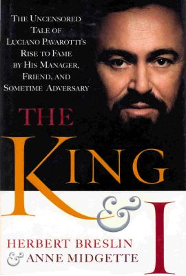 'The King and I - The Uncensored Tale of Luciano Pavarotti's Rise to Fame by His Manager, Friend and Sometime Adversary', by Herbert Breslin and Anne Midgette. Hard cover version  © 2004 Doubleday