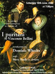 A concert performance in Italian of 'I Puritani' by Vincenzo Bellini, conducted by Dominic Wheeler, with Barry Banks as Arturo. Concert flyer © 2006 Chelsea Opera Group