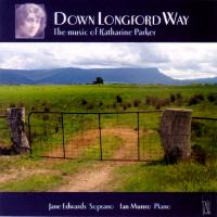 Down Longford Way - The music of Katharine Parker. Jane Edwards, soprano; Ian Munro, piano. © 2005 Tall Poppies Records